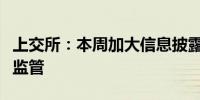 上交所：本周加大信息披露和股价异常的联动监管