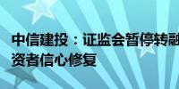 中信建投：证监会暂停转融券等政策有利于投资者信心修复