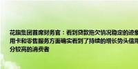 花旗集团首席财务官：看到贷款拖欠情况稳定的迹象我们在美国个人银行业务、品牌信用卡和零售服务方面确实看到了持续的增长势头信用卡消费额增长了3%主要来自信用评分较高的消费者