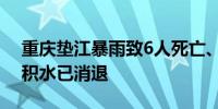 重庆垫江暴雨致6人死亡、4.3万人受灾街面积水已消退