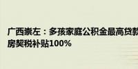 广西崇左：多孩家庭公积金最高贷款额提至65万元购首套住房契税补贴100%