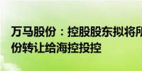 万马股份：控股股东拟将所持公司25.01%股份转让给海控投控