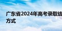 广东省2024年高考录取结果查询时间+查询方式