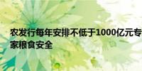 农发行每年安排不低于1000亿元专项信贷资金 全力保障国家粮食安全