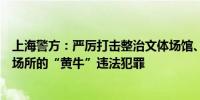 上海警方：严厉打击整治文体场馆、科普场馆、热门景点等场所的“黄牛”违法犯罪