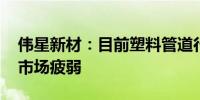 伟星新材：目前塑料管道行业需求仍较低迷 市场疲弱