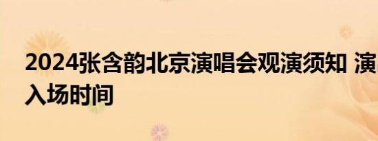 2024张含韵北京演唱会观演须知 演出时长+入场时间