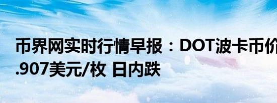 币界网实时行情早报：DOT波卡币价格跌破5.907美元/枚 日内跌