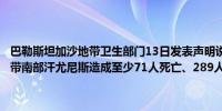 巴勒斯坦加沙地带卫生部门13日发表声明说以色列军队当天轰炸加沙地带南部汗尤尼斯造成至少71人死亡、289人受伤（新华社）