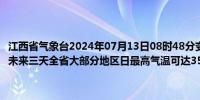 江西省气象台2024年07月13日08时48分变更高温黄色预警信号：预计未来三天全省大部分地区日最高气温可达35~37°C请注意防暑降温