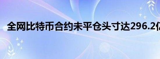 全网比特币合约未平仓头寸达296.2亿美元