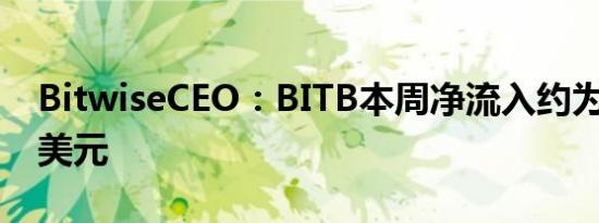 BitwiseCEO：BITB本周净流入约为4700万美元