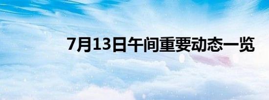 7月13日午间重要动态一览