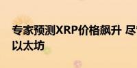 专家预测XRP价格飙升 尽管流通供应量高于以太坊