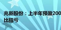 兆新股份：上半年预盈200万元—300万元 同比扭亏