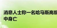 消息人士称一名哈马斯高级指挥官在以军袭击中身亡