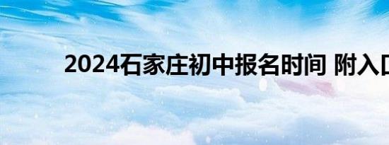 2024石家庄初中报名时间 附入口