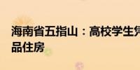 海南省五指山：高校学生凭学生证可买1套商品住房