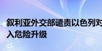 叙利亚外交部谴责以色列对叙空袭：局势将陷入危险升级