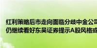 红利策略后市走向面临分歧中金公司、申万宏源等多家券商仍继续看好东吴证券提示A股风格或迎来切换