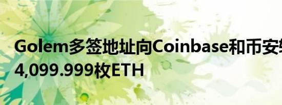 Golem多签地址向Coinbase和币安转入总计4,099.999枚ETH