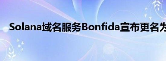 Solana域名服务Bonfida宣布更名为SNS