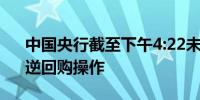 中国央行截至下午4:22未宣布临时隔夜正、逆回购操作