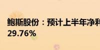 鲍斯股份：预计上半年净利润增长80.52%-129.76%