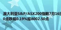 澳大利亚S&P/ASX200指数7月16日（周二）收盘下跌15.10点跌幅0.19%报8002.50点