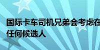 国际卡车司机兄弟会考虑在美国大选中不支持任何候选人