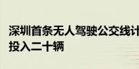 深圳首条无人驾驶公交线计划月底开通在前海投入二十辆