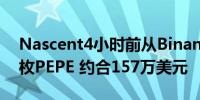 Nascent4小时前从Binance提取1,412.2亿枚PEPE 约合157万美元