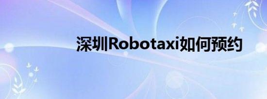 深圳Robotaxi如何预约