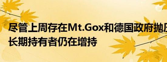 尽管上周存在Mt.Gox和德国政府抛压 比特币长期持有者仍在增持