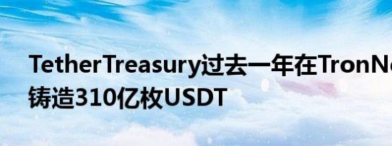 TetherTreasury过去一年在TronNetwork铸造310亿枚USDT