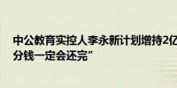 中公教育实控人李永新计划增持2亿-4亿元“欠学生的每一分钱一定会还完”