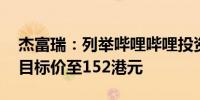 杰富瑞：列举哔哩哔哩投资日三大重点 上调目标价至152港元 