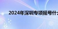 2024年深圳专项摇号什么时候出结果