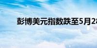 彭博美元指数跌至5月28日以来最低