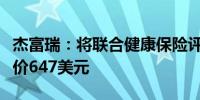 杰富瑞：将联合健康保险评级上调至买入目标价647美元