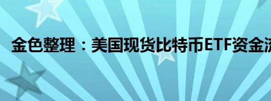 金色整理：美国现货比特币ETF资金流一览