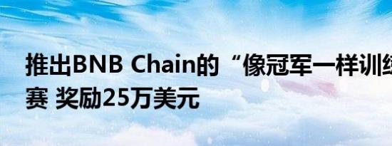 推出BNB Chain的“像冠军一样训练”挑战赛 奖励25万美元