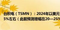 台积电（TSMN）：2024年以美元计价收入增幅将略高于25%左右（此前预测增幅在20—25%左右）