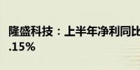 隆盛科技：上半年净利同比预增38.99%—59.15%