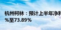 杭州柯林：预计上半年净利润同比增长54.57%至73.89%