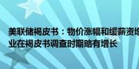 美联储褐皮书：物价涨幅和缓薪资增速从和缓至温和不等就业在褐皮书调查时期略有增长