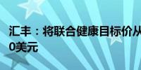 汇丰：将联合健康目标价从580美元上调至610美元