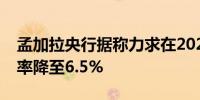 孟加拉央行据称力求在2025财年将通货膨胀率降至6.5%