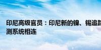 印尼高级官员：印尼新的镍、锡追踪系统将与其矿业配额监测系统相连