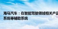 海马汽车：在智能驾驶领域相关产品规划配备APA自动泊车系统等辅助系统